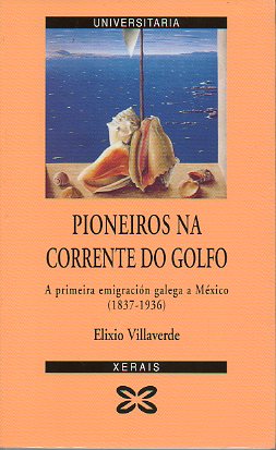 PIONEIROS NA CORRENTE DO GOLFO. A PRIMEIRA EMIGRACIN GALEGA A MXICO (1837-1936).