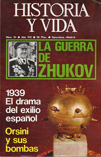 HISTORIA Y VIDA. Ao VIII. N 84. LA GUERRA DE ZHUKOV / 1939, EL DRAMA DEL EXILIO ESPAOL / ORSINI Y SUS BOMBAS.