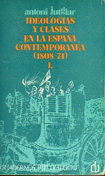 IDEOLOGAS Y CLASES EN LA ESPAA CONTEMPORNEA. APROXIMACIN A LA HISTORIA SOCIAL DE LAS IDEAS. Vol. 1. (1808-1874).