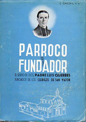 PRROCO Y FUNDADOR. EL SIERVO DE DIOS PADRE LUIS QUERBES, FUNDADOR DE LOS CLRIGOS DE SAN VIATOR (1793-1859). Prlogo de D. Jos Artero.