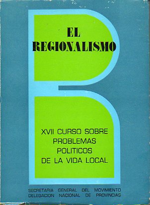 EL REGIONALISMO. XVII CURSO SOBRE PROBLEMAS POLTICOS DE LA VIDA LOCAL.