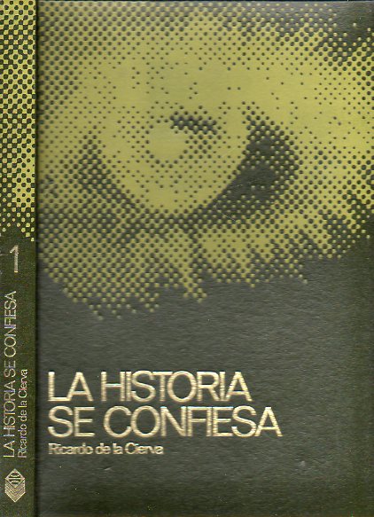 LA HISTORIA SE CONFIESA (ESPAA 1930-1976). Vol. 1. Cmo y por qu nace y muere un regimen en Espaa. 1930: la Dictablanda y el error Berenguer. Invi