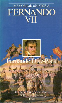 FERNANDO VII. EL MS QUERIDO YEL MS ODIADO DE LOS REYES ESPAOLES. 1 edicin.