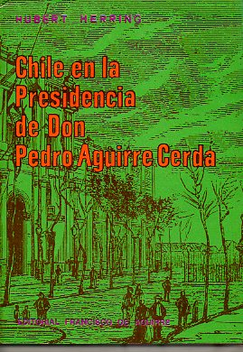 CHILE EN LA PRESIDENCIA DE DON PEDRO AGUIRRE CERDA. 2 edicin en castellano.