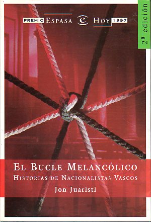 EL BUCLE MELANCLICO. HISTORIAS DE NACIONALISTAS VASCOS. Premio Espasa Ensayo 1997. 2 ed.