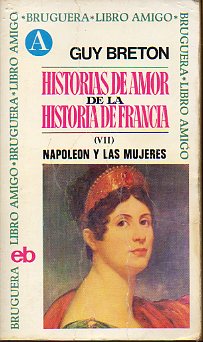 HISTORIAS DE AMOR DE LA HISTORIA DE FRANCIA. VII. NAPOLEON Y LAS MUJERES.