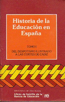 HISTORIA DE LA EDUCACIN EN ESPAA. Tomo 1. DEL DESPOTISMO ILUSTRADO A LAS CORTES DE CDIZ. TEXTOS Y DOCUMENTOS.