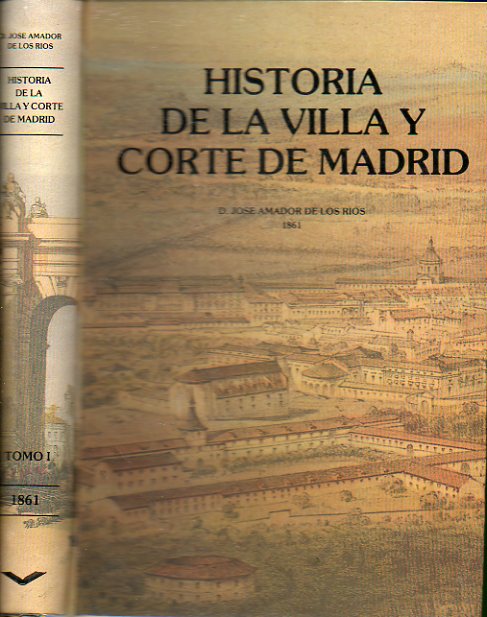 HISTORIA DE LA VILLA Y CORTE DE MADRID. Edicin Facsmil de la Madrid, 1861. Tomo  I.