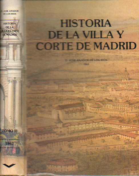 HISTORIA DE LA VILLA Y CORTE DE MADRID. Edicin Facsmil de la Madrid, 1861. Tomo III.