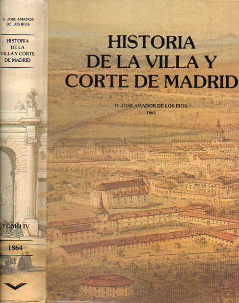 HISTORIA DE LA VILLA Y CORTE DE MADRID. Edicin Facsmil de la Madrid, 1861. Tomo IV.