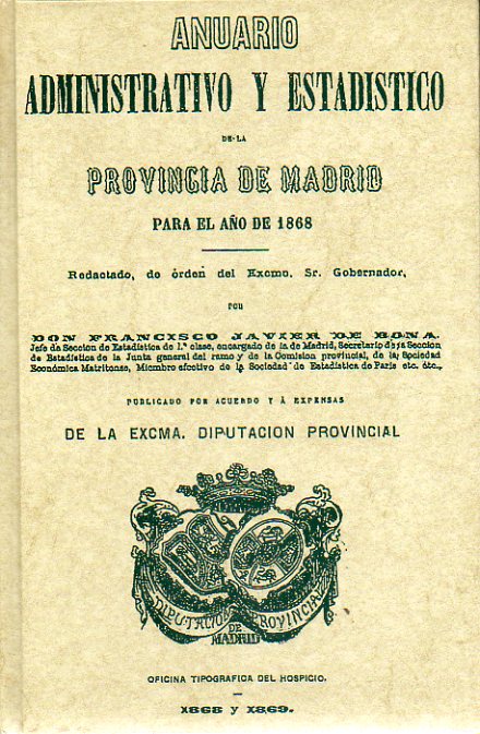 ANUARIO ADMINISTRATIVO Y ESTADSTICO DE LA PROVINCIA DE MADRID PARA EL AO DE 1868. Redactado, deorden del Seor Gobernador, por D. ... Facsmil de la