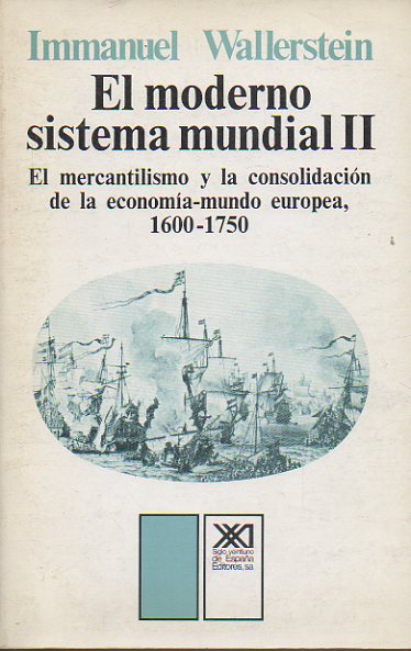 EL MODERNO SISTEMA MUNDIAL. Vol. II. El mercantilismo y la consolidacin de la economa-mundo europea. 1600-1750. 1 edicin espaola.