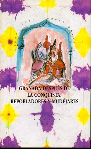 GRANADA DESPUS DE LA RECONQUISTA: REPOBLADORES Y MUDJARES. 2 ed. de 1.300 ejemplares.