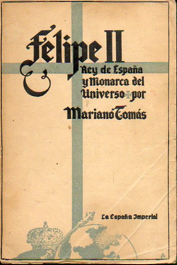 LA ESPAA IMPERIAL. FELIPE II, REY DE ESPAA Y MONARCA DEL UNIVERSO. 3 ed.