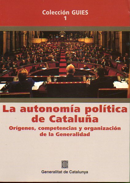 LA AUTONOMA POLTICA DE CATALUA. Orgenes, competencias y organizacin de la Generalitat.