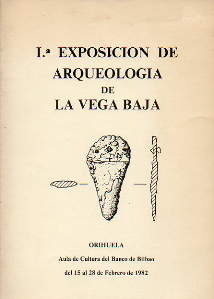 1 EXPOSICIN DE ARQUEOLOGA DE LA VEGA BAJA. Aula de Cultura del Banco de Bilbao de Orihuela, del 15 al 28 de Febrero de 1982. Dedicadopor el autor.