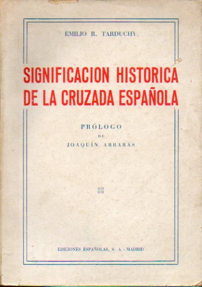 SIGNIFICACIN HISTRICA DE LA CRUZADA ESPAOLA. Prlogo de Joaqun Arrars. Dedicado por el autor.