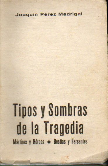 TIPOS YSOMBRAS DE LA TRAGEDIA. MRTIRES Y HROES. BESTIAS Y FARSANTES. Primera Edicin.