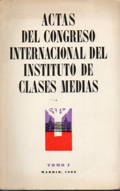 ACTAS DEL CONGRESO INTERNACIONAL DEL INSTITUTO DE CLASES MEDIAS. Tomo I.