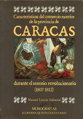 CARACTERSTICAS DEL COMERCIO EXTERIOR DE LA PROVINCIA DE CARACAS DURANTE EL SEXENIO REVOLUCIONARIO 1807-1812.