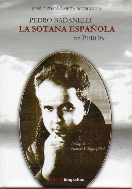 PEDRO BADANELLI. LA SOTANA ESPAOLA DE PERON. Prlogo de Horacio Vzquez Rial.
