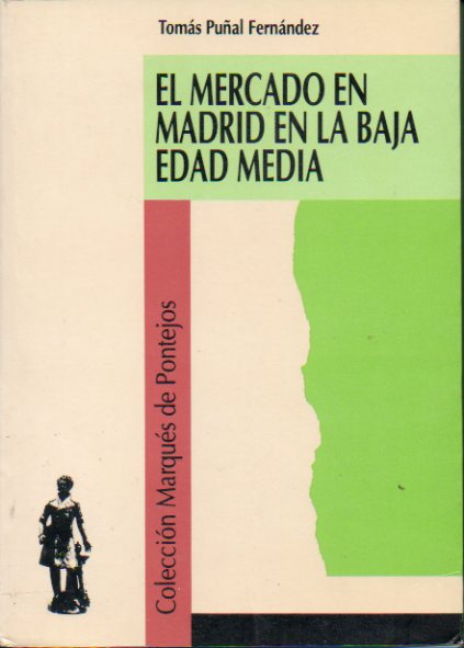 EL MERCADO EN MADRID EN LA BAJA EDAD MEDIA. Estructura y sistemas de abastecimiento de un concejo medieval castellano (S. XV).