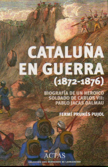 CATALUA EN GUERRA (1872-1876). Biografa de un heroico soldado de Carlos VII: Pablo Jacas Dalmau.