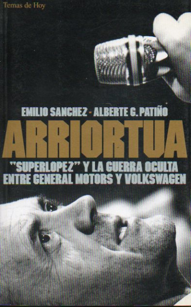 ARRIORTA. SUPERLPEZ Y LA GUERRA OCULTA ENTRE GENERAL MOTORS Y VOLKSWAGEN. 1 edicin.