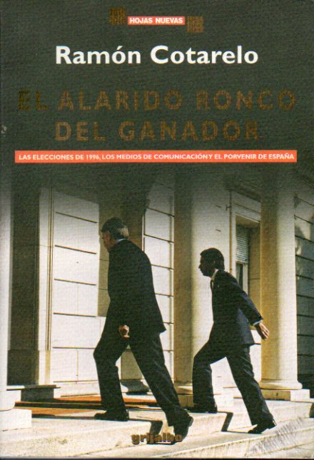EL ALARIDO RONCO DEL GANADOR. Las elecciones de 1996, los medios de comunicacin y el porvenir de Espaa. 1 edicin.