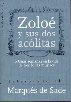 ZOLO Y SUS DOS ACLITAS, o LTIMAS SEMANAS EN LA VIDA DE TRES BELLAS MUJERES. Edicin y prlogo de Juan Carlos Otao. / EL MARQUS DE SADE.