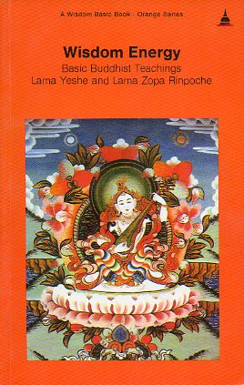 WISDOM ENERGY. BASIC BUDDHIST TEACHINGS LAMA YESHE AND LAMA ZOPA RINPOCHE.