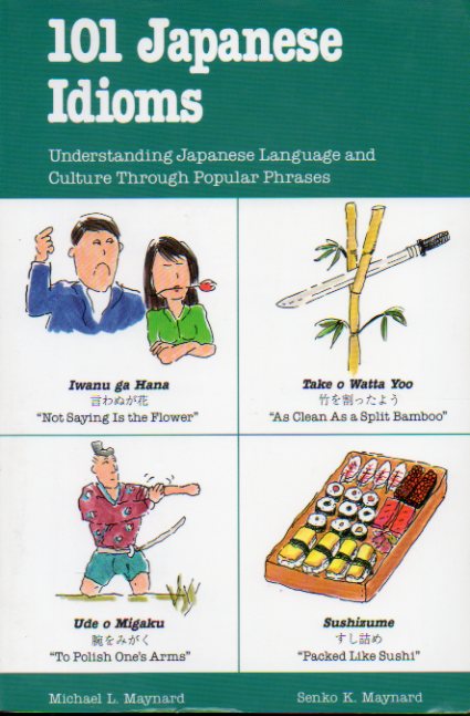 101 JAPANESE IDIOMS. Understanding Japanese Language and Culture Through Popular Phrases.