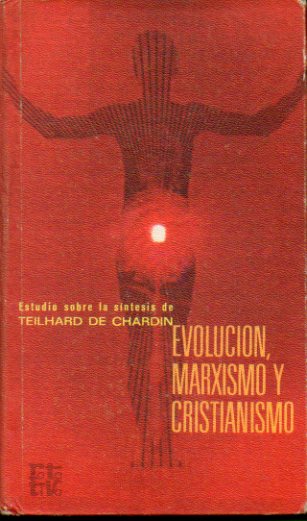 EVOLUCIN, MARXISMO Y CRISTIANISMO. Estudio sobre las Sntesis de Teilhard de Chardin.