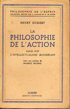 LA PHILOSOPHIE DE LACTION. Essai sur lintelectualisme blondlien. Avec un prface de Maurice Blondel.