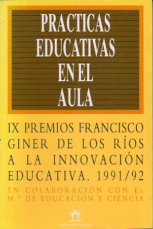 PRCTICAS EDUCATIVAS EN EL AULA. IX PREMIOS FRANCISCO GINER DE LOS ROS A LA INNOVACIN EDUCATIVA, 1991-1992.