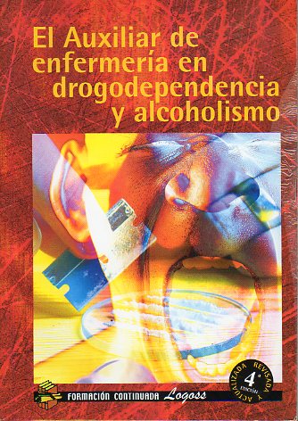 EL AUXILIAR DE ENFERMERA EN DROGODEPENDENCIA Y ALCOHOLISMO. 4 ed. actualizada y revisada.