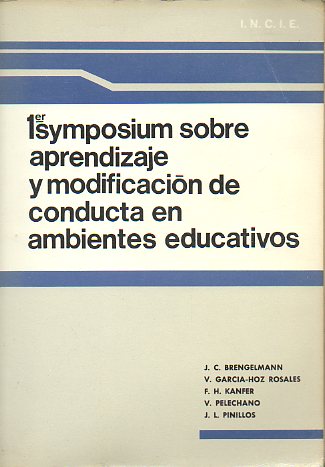 PRIMER SYMPOSIUM SOBRE APRENDIZAJE Y MODIFICACIN DE CONDUCTA EN AMBIENTES EDUCATIVOS. Ponencias de J. C. Brengelmann, Vctor Garca-Hoz Rosales, F. H