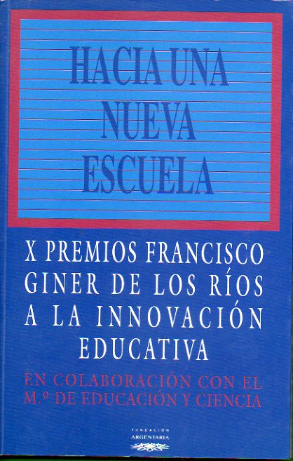 HACIA UNA NUEVA ESCUELA. X Premios Francisco Giner de los Ros a la Innovacin Educativa.  Edicin al cuidado de Paloma Cepeda.