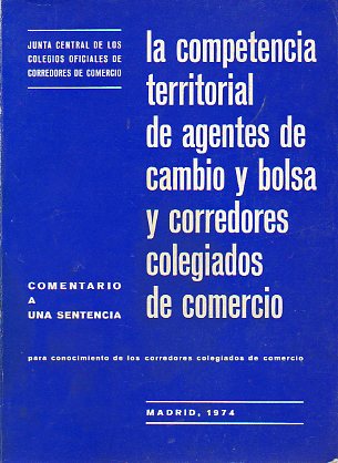 LA COMPETENCIA TERRITORIAL DE AGENTES DE CAMBIO Y BOLSA Y CORREDORES COLEGIADOS DE COMERCIO. Comentario a una sentencia (6 de octubre de 1973) para co