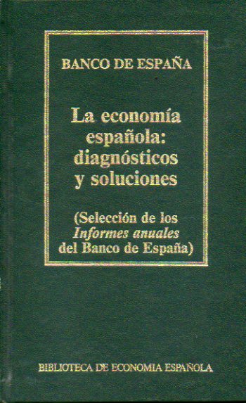 LA ECONOMA ESPAOLA: DIAGNSTICOS Y SOLUCIONES. Seleccin de los Informas Anuales del Banco de Espaa.
