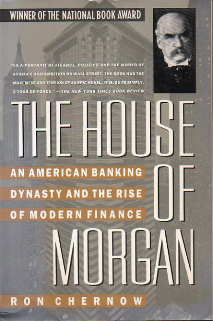 THE HOUSE OF MORGAN. An American Banking Dynasty and the Rise of Modern Finance.