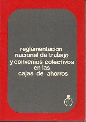 REGLAMENTACIN NACIONAL DE TRABAJO Y CONVENIOS COLECTIVOS EN LAS CAJAS DE AHORROS.