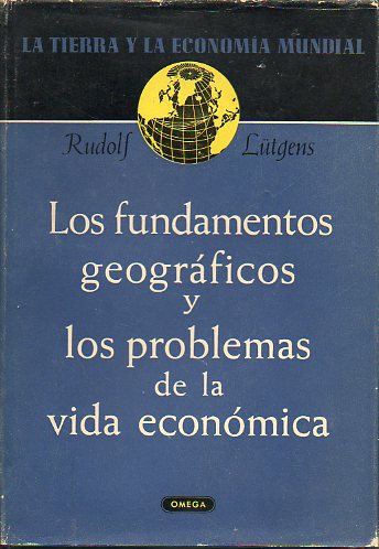 LA TIERRA Y LA ECONOMA MUNDIAL. Vol. 1. LOS FUNDAMENTOS GEOGRFICOS Y LOS PROBLEMAS DE LA VIDA ECONMICA. Con 197 mapas y diagramas.