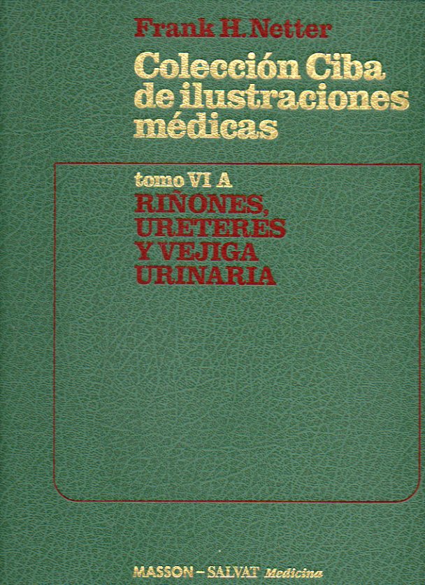 COLECCIN CIBA DE ILUSTRACIONES MDICAS. Tomo VI-A. RIONES, URETERES Y VEJIGA URINARIA. FRANK H. NETTER, M. D.