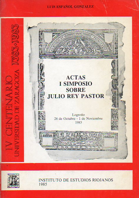ACTAS I SIMPOSIO SOBRE JULIO REY PASTOR. Logroo, 28 de Ocutbre a 1 de Noviembre de 1983.