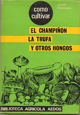 CMO CULTIVAR EL CHAMPIN, LA TRUFA Y OTROS HONGOS. Con 20 figs. en texto.