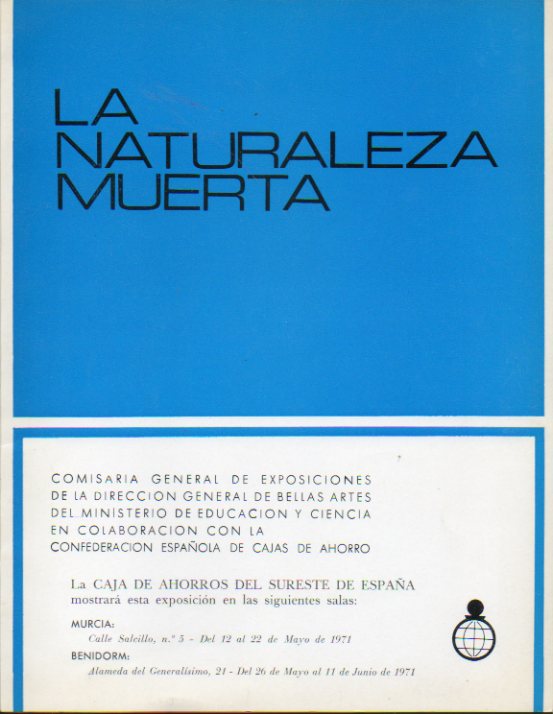 LA NATURALEZA MUERTA. Catlogo de las exposiciones celebradas en Murcia y Benidorm por la Caja de Ahorros del Sureste de Espaa, Mayo 1971.