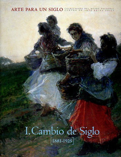 ARTE PARA UN SIGLO. Colecciones del Museo Nacional Centro de Arte Reina Sofa. I. CAMBIO DE SIGLO (1881-1925). Catlogo de la exposicin celebrada en
