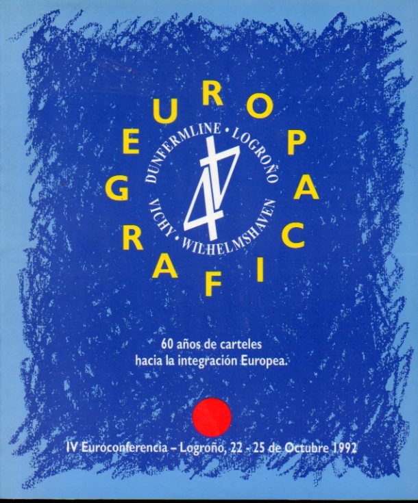 EUROPA GRFICA. 60 AOS DE CARTELES HACIA LA INTEGRACIN EUROPEA. IV Euroconferencia. Logroo, 22-25 de Octubre de 1992.