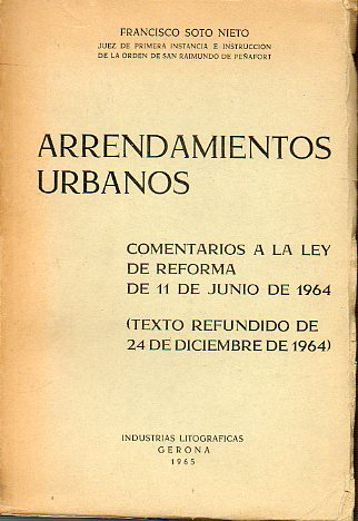 ARRENDAMIENTOS URBANOS. Comentarios a la Ley de Reforma de 11 de Junio de 1964 (Texto refundido de 24 de Diciembre de 1964).